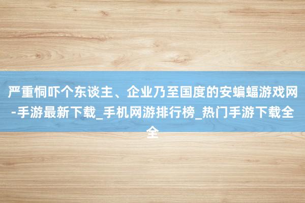严重恫吓个东谈主、企业乃至国度的安蝙蝠游戏网-手游最新下载_手机网游排行榜_热门手游下载全