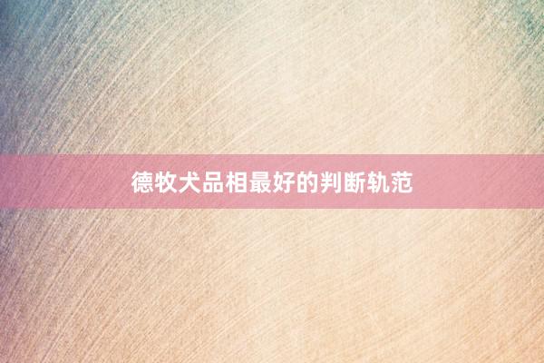 德牧犬品相最好的判断轨范